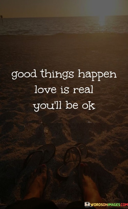 Good-Things-Happen-Love-Is-Real-Youll-Be-Ok-Quotes.jpeg