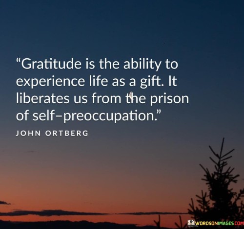 Gratitude Is The Ability To Experience Life As A Gift Quotes