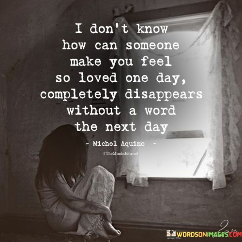 I-Dont-Know-How-Can-Someone-Make-You-Feel-So-Loved-One-Day-Completely-Disappears-Without-A-Word-Quotes.jpeg