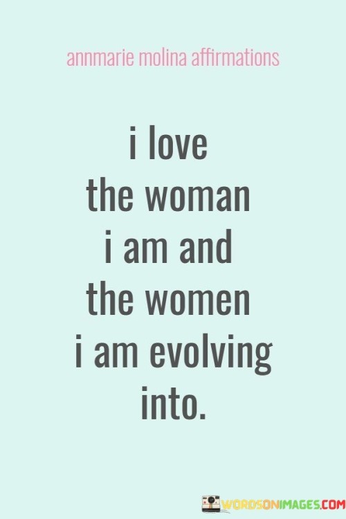 I-Love-The-Woman-I-Am-And-The-Women-I-Am-Evolving-Into-Quotes.jpeg