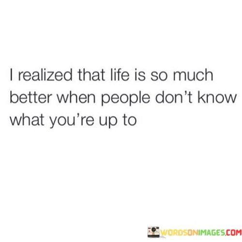 I Realized That Life Is So Much Better When People Don't Know What Quotes