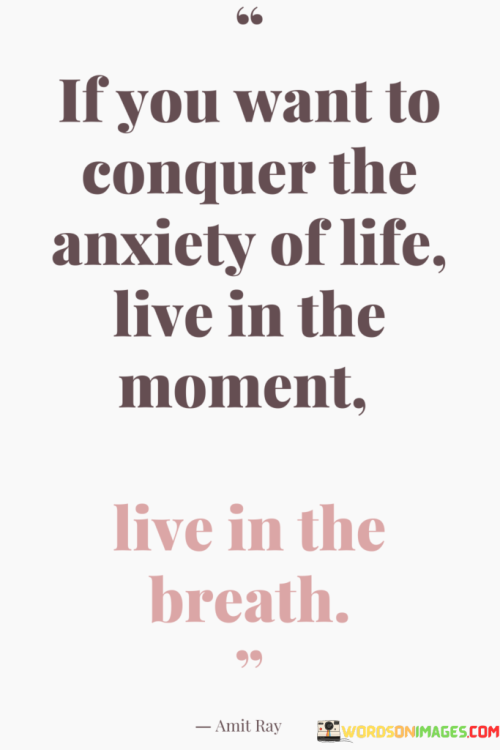 If-You-Want-To-Conquer-The-Anxiety-Of-Life-Live-In-The-Moment-Live-In-The-Breath-Quotes.png