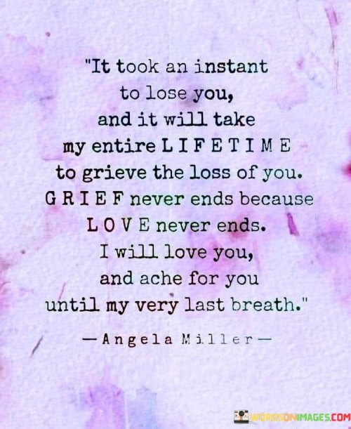 It Took An Instant To Lose You And It Will Take My Entire Life Time To Grieve The Loss Of You Quotes