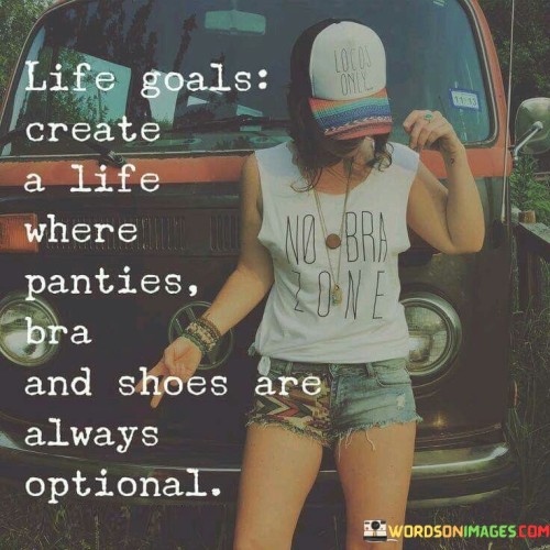 Life-Goals-Create-A-Life-Where-M-Panties-Quotes.jpeg