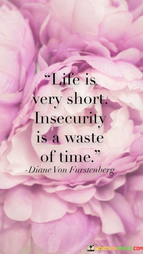 Life Is Very Short Insecurity Is A Waste Of Time Quotes