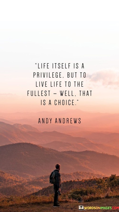 Life Itself Is A Privilege But To Live Life To The Fullest Quotes