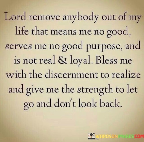Lord Remove Anybody Out Of My Life That Means Quotes