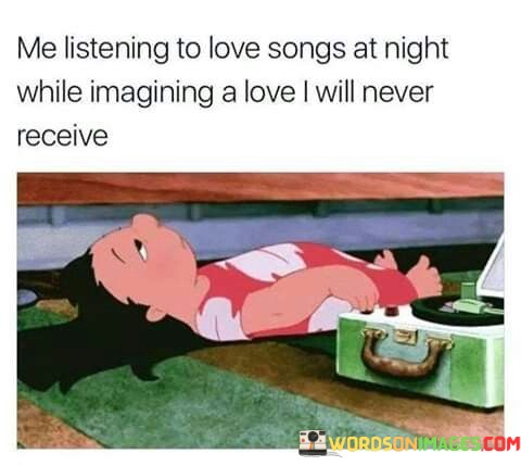 Me-Listening-To-Love-Songs-At-Night-While-Imagining-A-Love-I-Will-Quotes.jpeg
