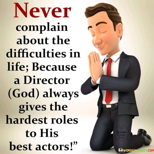 Never Complain About The Difficulties In Life Because A Director Quotes