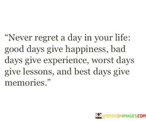 Never Regret A Day In Your Life Good Days Give Happiness Quotes