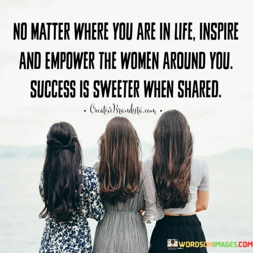 No Matter Where You Are In Life Inspire And Empower Quotes