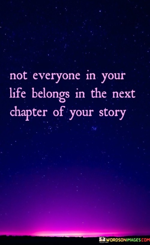 Not Everyone In Your Life Belongs In The Next Quotes
