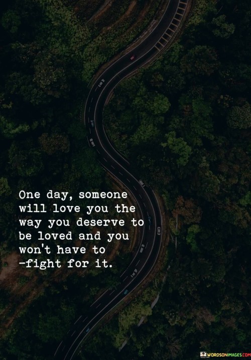 One Day Someone Will Love You The Way You Deserve To Be Loved And You Quotes