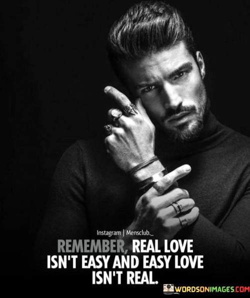 Remember Real Love Isn't Easy And Easy Love Isn't Real Quotes