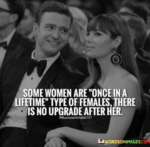 Some Women Are Once In A Lifetime Type Of Females Quotes