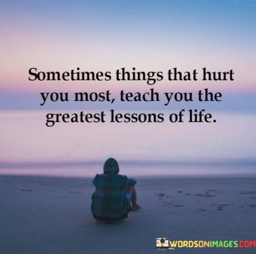 Sometimes Things That Hurt You Most Quotes