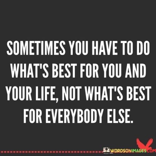 Sometimes You Have To Do What's Best For You And Your Life Quotes