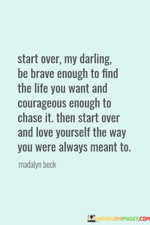 Start Over My Darling Be Brave Enough To Find The Life Quotes