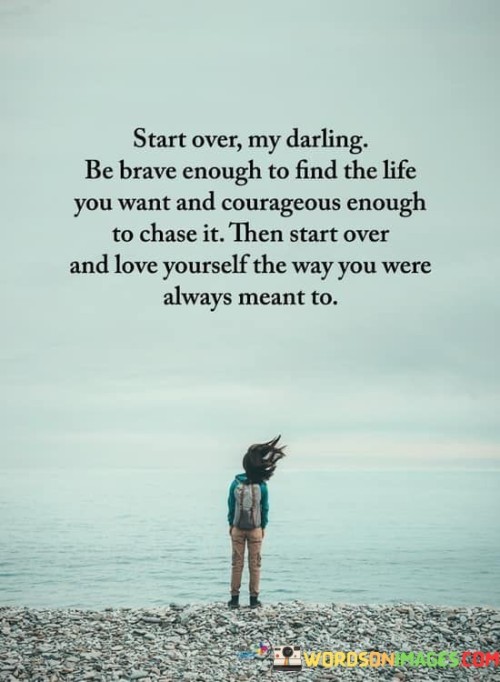 Start Over My Darling Be Brave Enough To Find The Life You Quotes