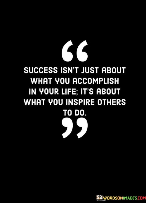 Success Isn't Just About What You Accomplish In Your Life Quotes