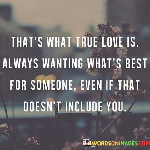 Thats-What-True-Love-Is-Always-Wanting-Whats-Best-For-Someone-Even-If-That-Quotes.jpeg