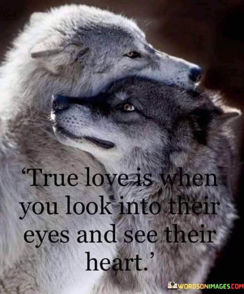 True Love Is When You Look Into Their Eyes And See Their Heart Quotes