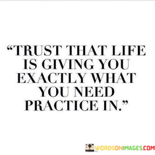 Trust-That-Life-Is-Giving-You-Exactly-What-You-Need-Practice-In-Quotes.jpeg