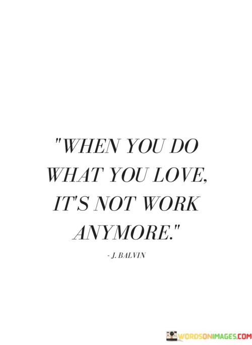 When You Do What You Love It's Not Work Anymore Quotes