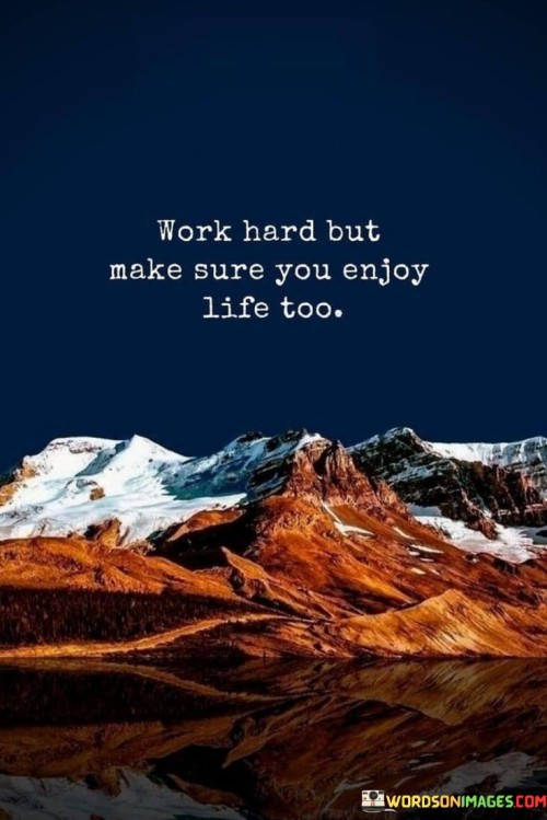 Work-Hard-But-Make-Sure-You-Enjoy-Life-Too-Quotes.jpeg