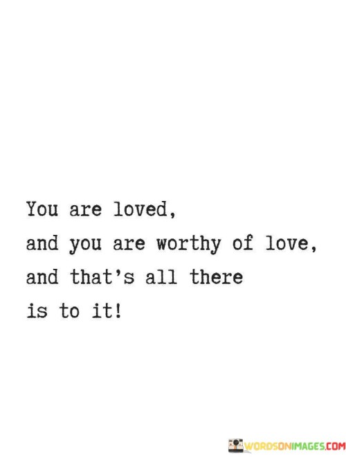 You Are Loved And You Are Worthy Of Love And That's Quotes