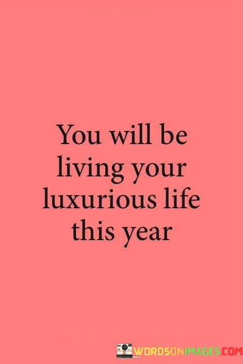 You-Will-Be-Living-Your-Luxurious-Life-This-Year-Quotes.jpeg