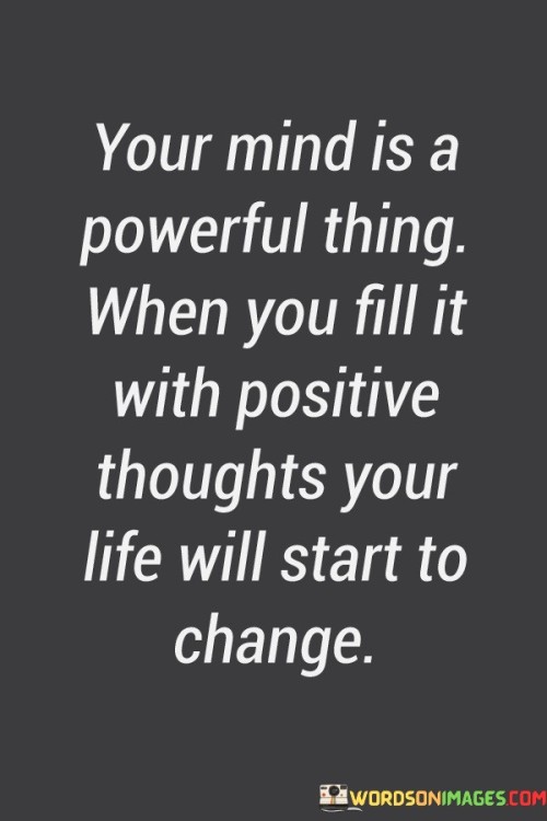 Your-Mind-Is-A-Powerful-Thing-When-You-Fill-It-With-Positive-Thoughts-Your-Life-Quotes.jpeg
