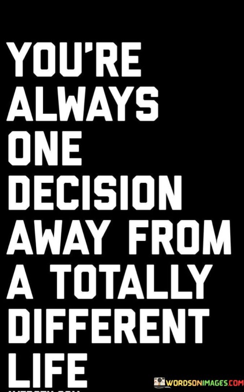 You're Always One Decision Away From A Totally Different Life Quotes