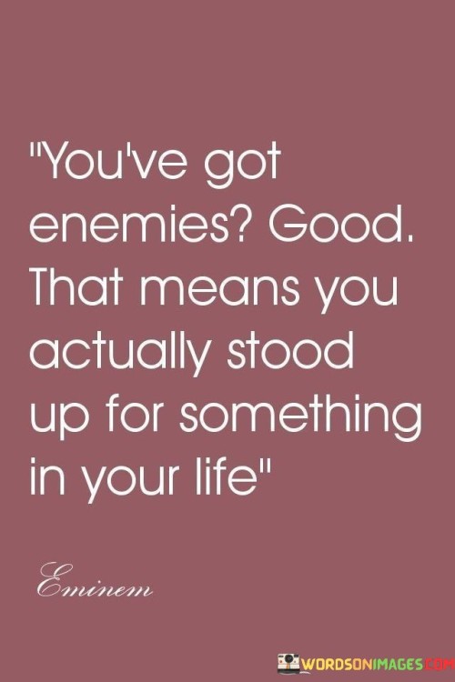 You've Got Enemies Good That Means You Actually Quotes