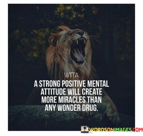 A-Strong-Positive-Mental-Attitude-Will-Create-More-Miracles-Than-Any-Quotes.jpeg