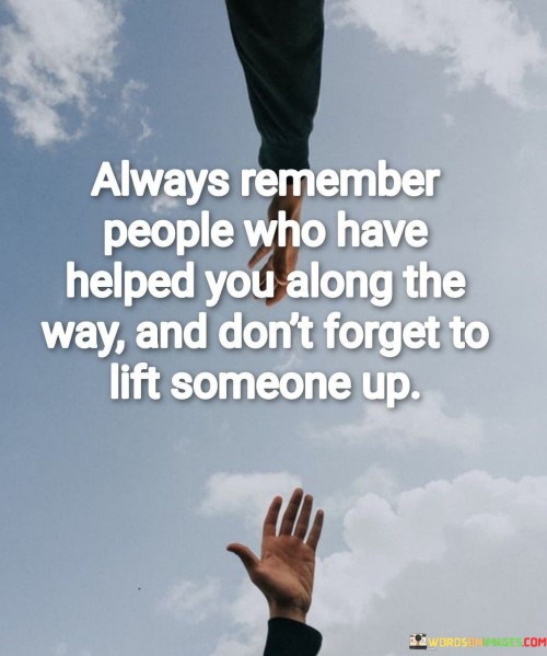 Always Remember People Who Have Helped You Along The Way Quotes