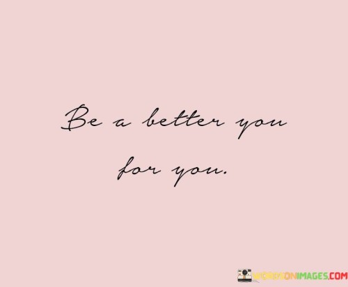 Be-A-Better-You-For-You-Quotes-Quotes.jpeg