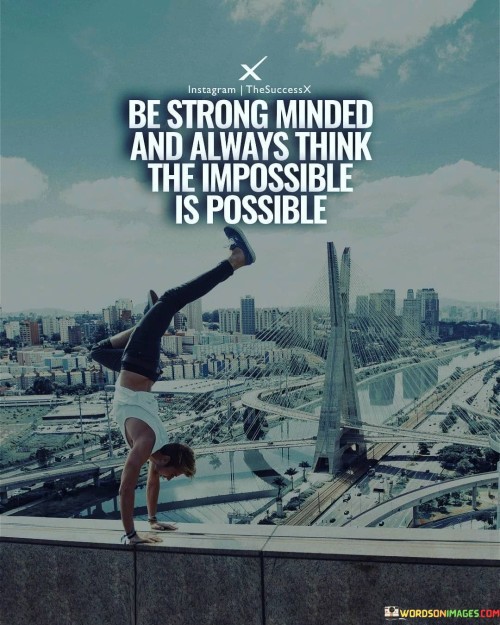 Be-Strong-Minded-And-Always-Think-The-Impossible-Is-Possible-Quotes.jpeg