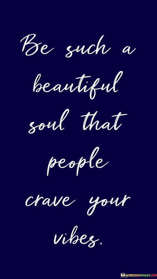 Be-Such-A-Beautiful-Soul-That-People-Crave-Your-Quotes-Quotes.jpeg