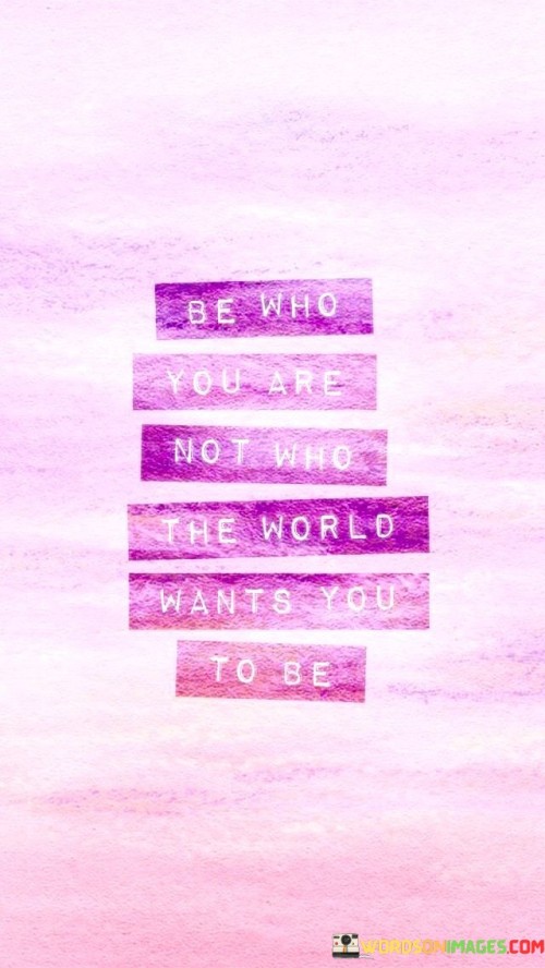 Be-Who-You-Are-Not-Who-The-World-Wants-You-To-Be-Quotes-Quotes.jpeg