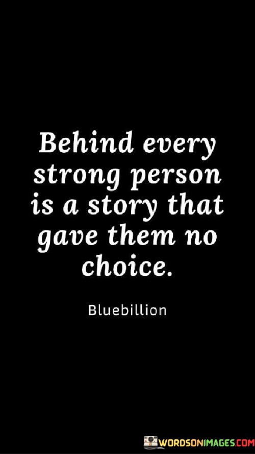 Behind Every Strong Person Is A Story That Gave Them No Choice Quotes