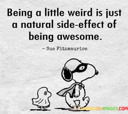 Being-A-Little-Weird-Is-Just-A-Natural-Side-Effect-Of-Being-Awesome-Quotes.jpeg