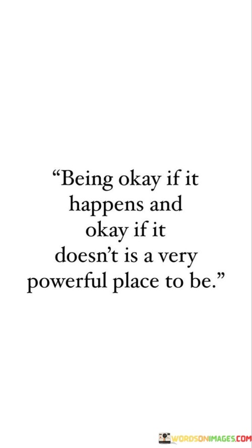 Being-Okay-If-It-Happens-And-Okay-If-It-Doesnt-Is-A-Very-Quotes.jpeg