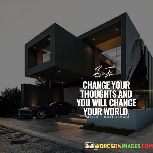 Change-Your-Thoughts-And-You-Will-Change-Your-World-Quotes.jpeg