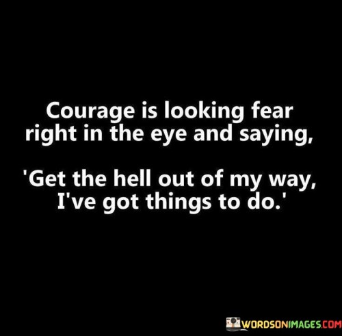 Courage-Is-Looking-Fear-Right-In-The-Eye-And-Saying-Quotes.jpeg