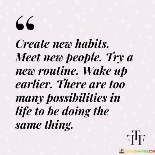 Create New Habits Meet New People Try A New Routine Quotes