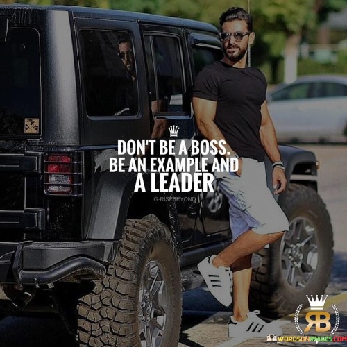 Don't Be A Boss Be An Example And A Leader Quotes
