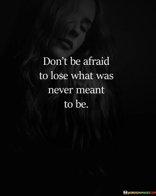 Don't Be Afraid To Lose What Was Never Meant To Be Quotes