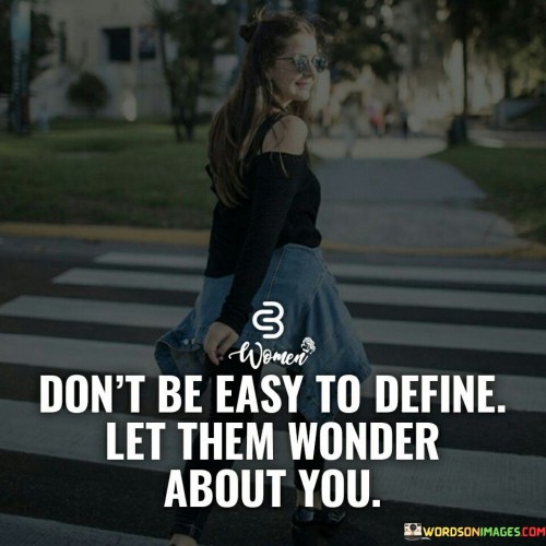 Don't Be Easy To Define Let Them Wonder About You Quotes