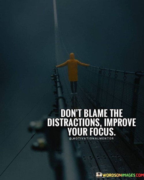 Dont-Blame-The-Distractions-Improve-Your-Focus-Quotes.jpeg